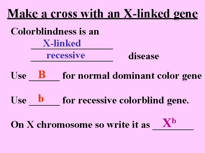 Make a cross with an X-linked gene Colorblindness is an X-linked ________ recessive ________