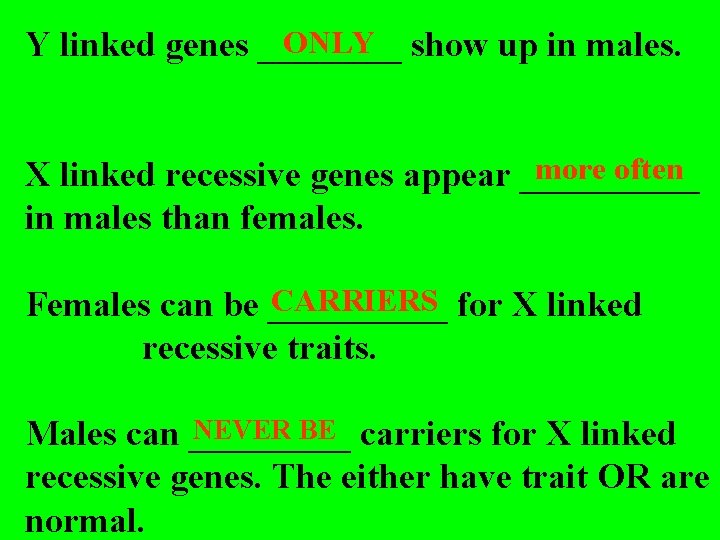 ONLY Y linked genes ____ show up in males. more often X linked recessive