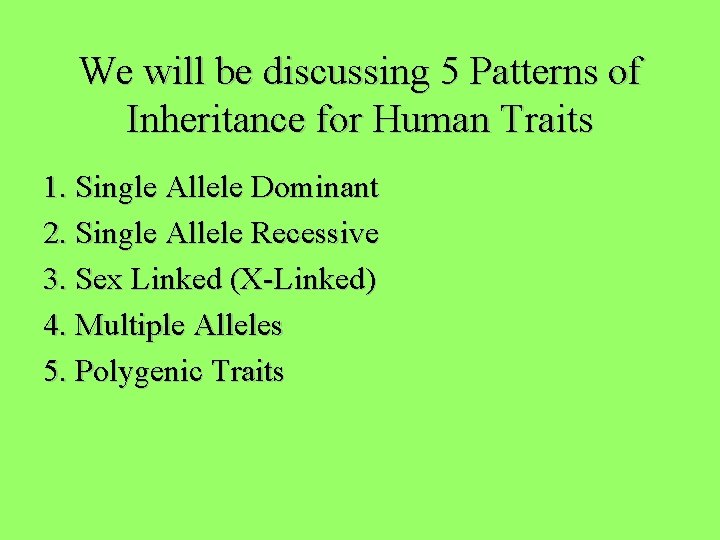 We will be discussing 5 Patterns of Inheritance for Human Traits 1. Single Allele