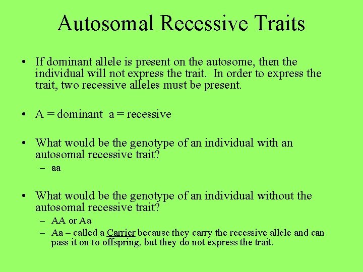 Autosomal Recessive Traits • If dominant allele is present on the autosome, then the