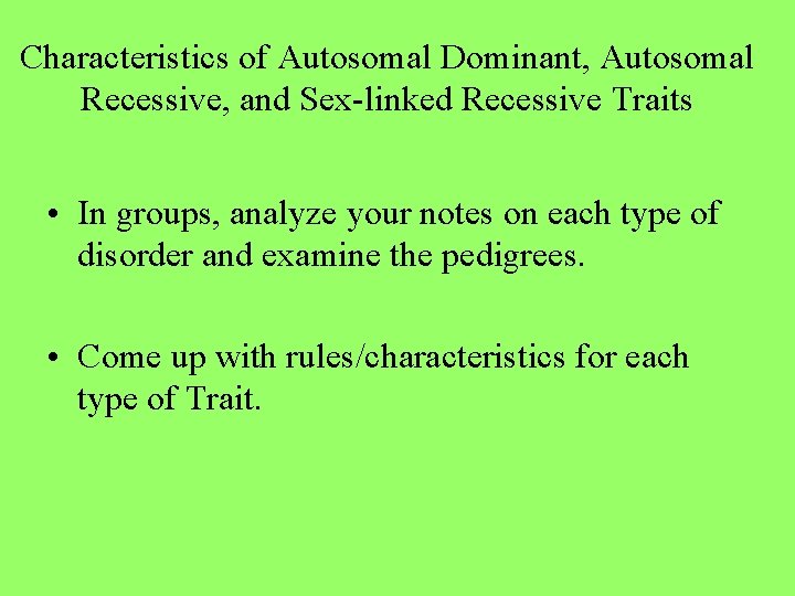 Characteristics of Autosomal Dominant, Autosomal Recessive, and Sex-linked Recessive Traits • In groups, analyze