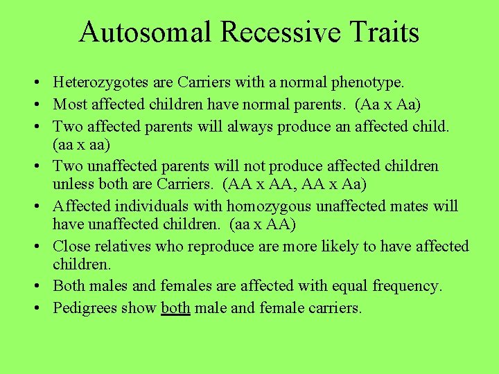 Autosomal Recessive Traits • Heterozygotes are Carriers with a normal phenotype. • Most affected