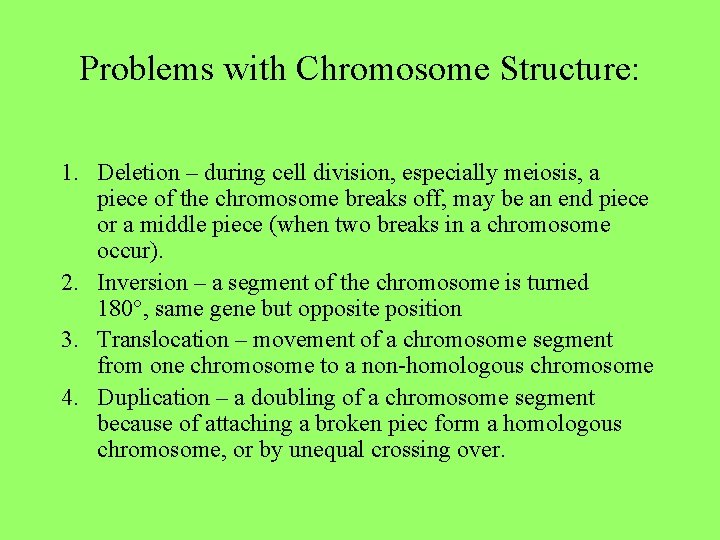 Problems with Chromosome Structure: 1. Deletion – during cell division, especially meiosis, a piece