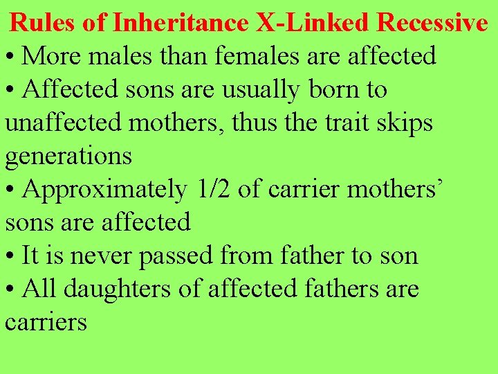 Rules of Inheritance X-Linked Recessive • More males than females are affected • Affected