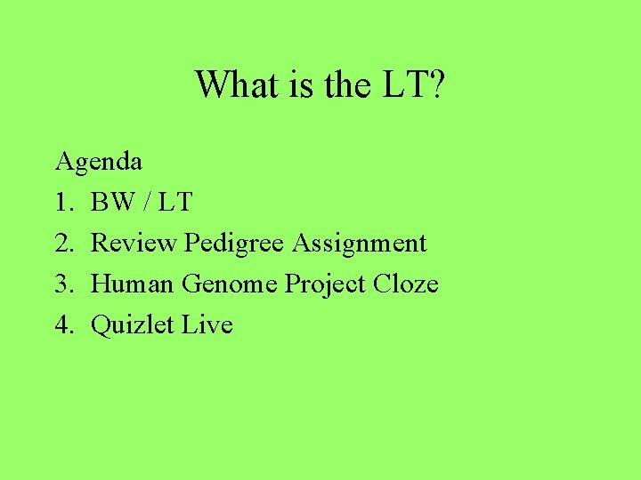 What is the LT? Agenda 1. BW / LT 2. Review Pedigree Assignment 3.