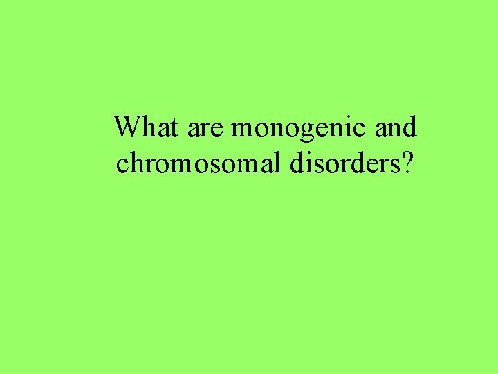 What are monogenic and chromosomal disorders? 