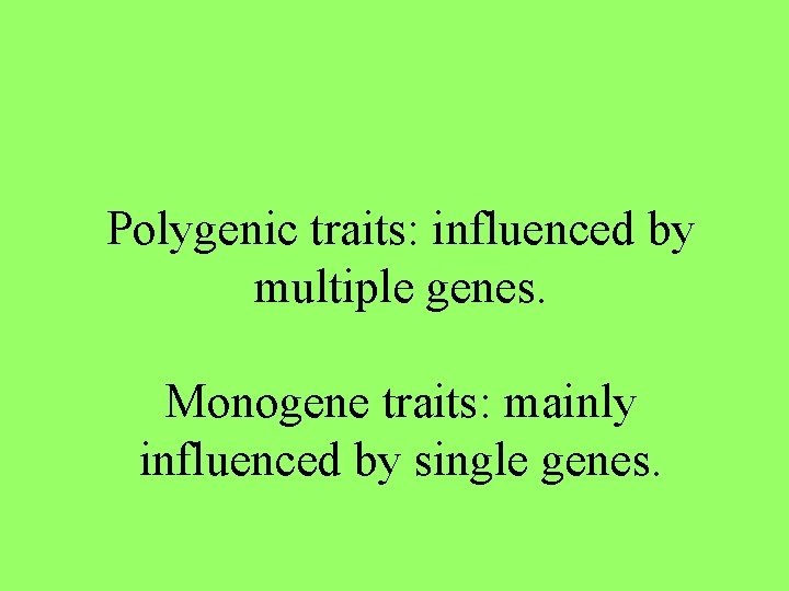 Polygenic traits: influenced by multiple genes. Monogene traits: mainly influenced by single genes. 