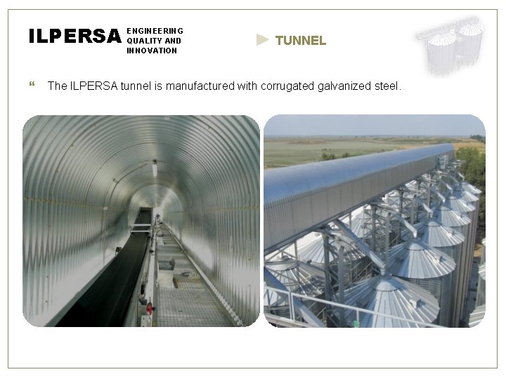 ILPERSA ENGINEERING QUALITY AND INNOVATION TUNNEL The ILPERSA tunnel is manufactured with corrugated galvanized