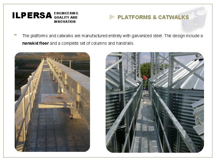 ILPERSA ENGINEERING QUALITY AND INNOVATION PLATFORMS & CATWALKS The platforms and catwalks are manufactured