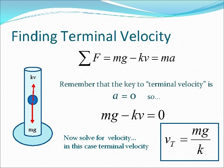 Finding Terminal Velocity kv Remember that the key to “terminal velocity” is a=0 so… Finding Terminal Velocity kv Remember that the key to “terminal velocity” is a=0 so…