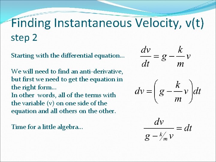 Finding Instantaneous Velocity, v(t) step 2 Starting with the differential equation… We will need Finding Instantaneous Velocity, v(t) step 2 Starting with the differential equation… We will need