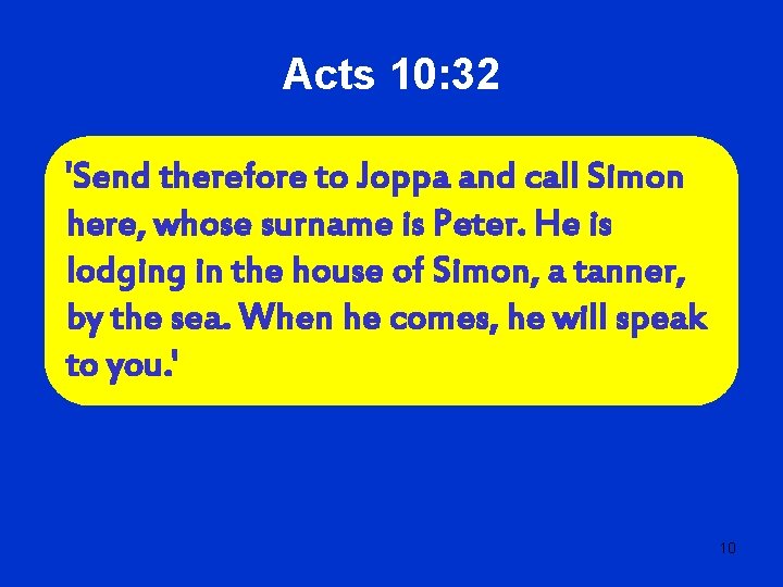 Acts 10: 32 'Send therefore to Joppa and call Simon here, whose surname is