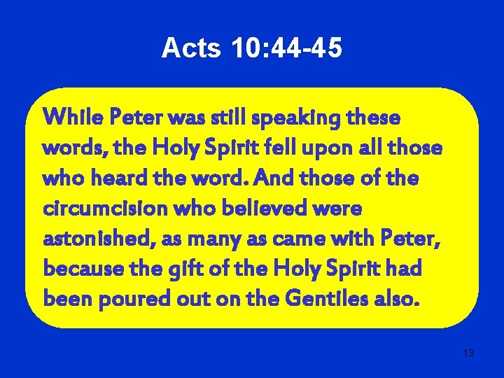 Acts 10: 44 -45 While Peter was still speaking these words, the Holy Spirit