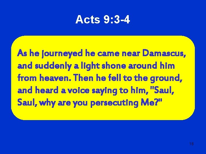 Acts 9: 3 -4 As he journeyed he came near Damascus, and suddenly a