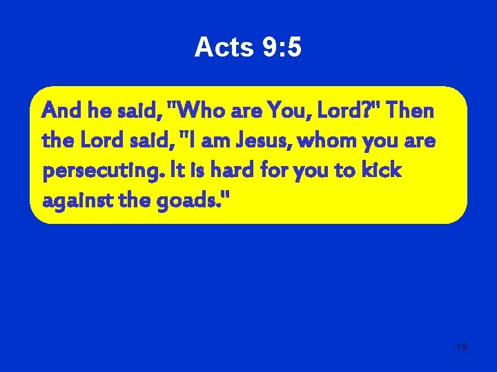 Acts 9: 5 And he said, "Who are You, Lord? " Then the Lord