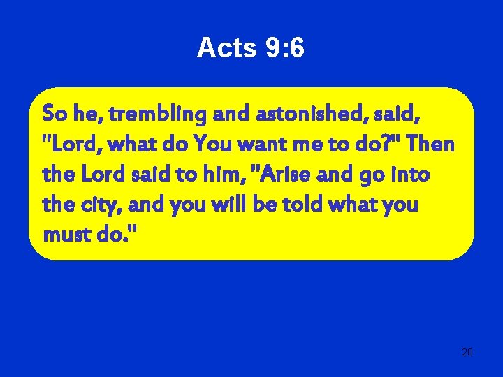 Acts 9: 6 So he, trembling and astonished, said, "Lord, what do You want