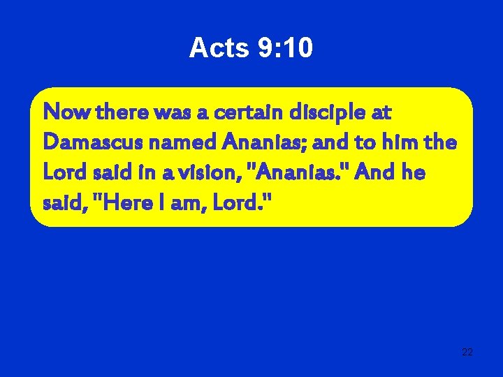 Acts 9: 10 Now there was a certain disciple at Damascus named Ananias; and