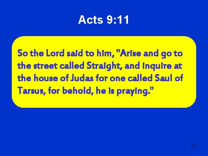 Acts 9: 11 So the Lord said to him, "Arise and go to the