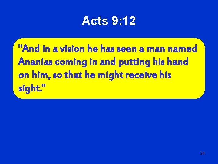 Acts 9: 12 "And in a vision he has seen a man named Ananias