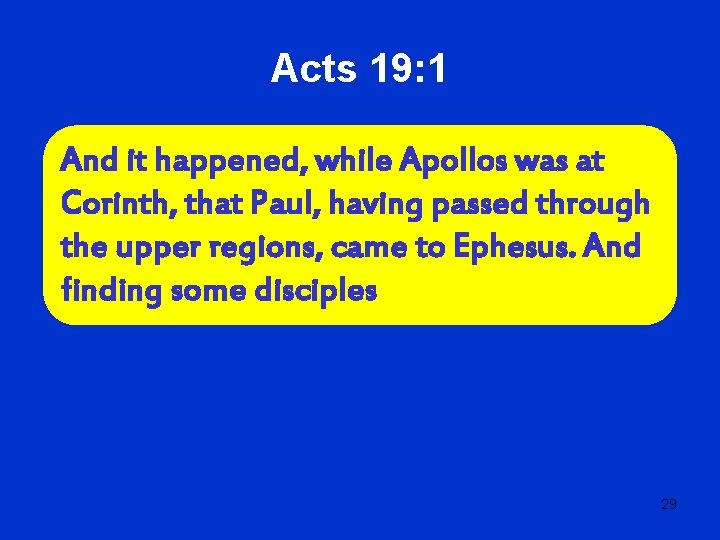 Acts 19: 1 And it happened, while Apollos was at Corinth, that Paul, having