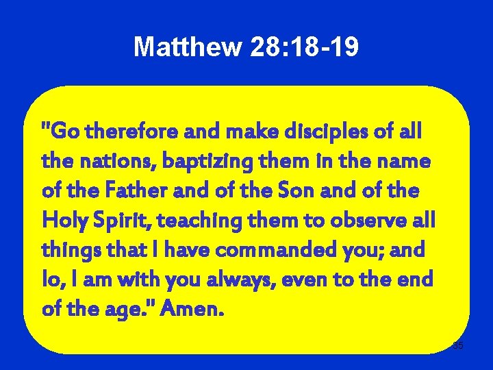 Matthew 28: 18 -19 "Go therefore and make disciples of all the nations, baptizing