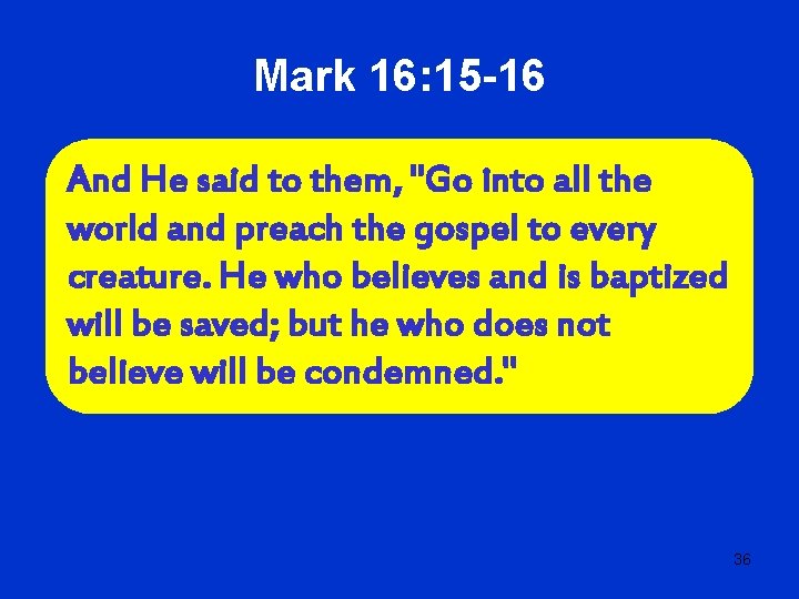 Mark 16: 15 -16 And He said to them, "Go into all the world