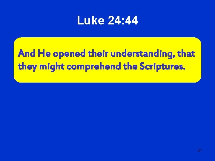 Luke 24: 44 And He opened their understanding, that they might comprehend the Scriptures.