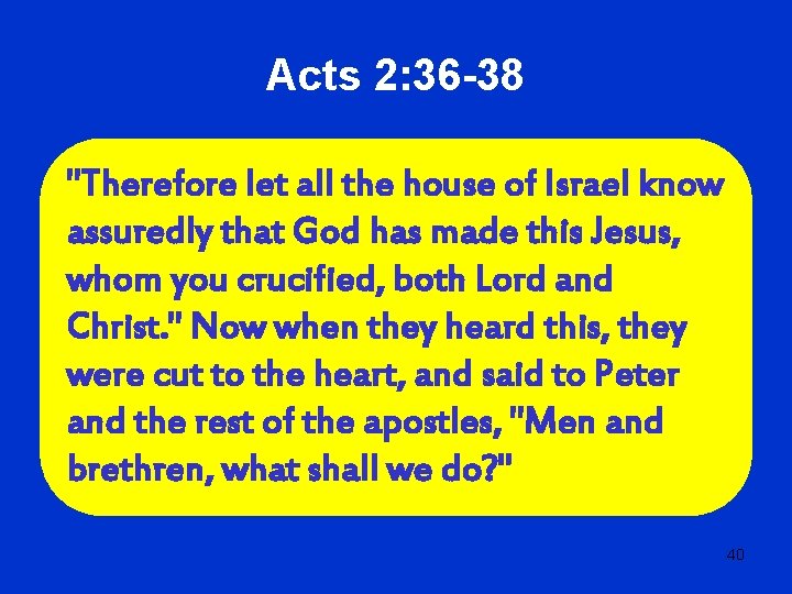 Acts 2: 36 -38 "Therefore let all the house of Israel know assuredly that