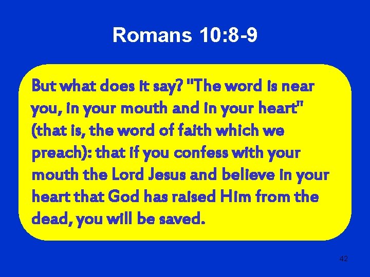 Romans 10: 8 -9 But what does it say? "The word is near you,