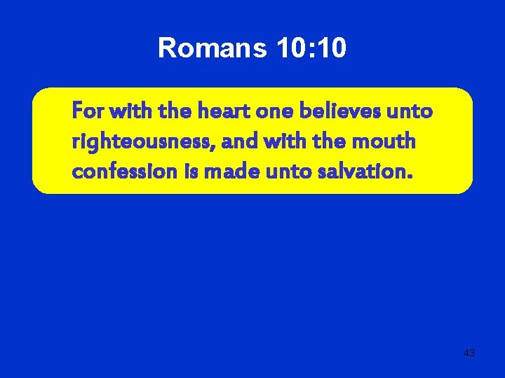 Romans 10: 10 For with the heart one believes unto righteousness, and with the