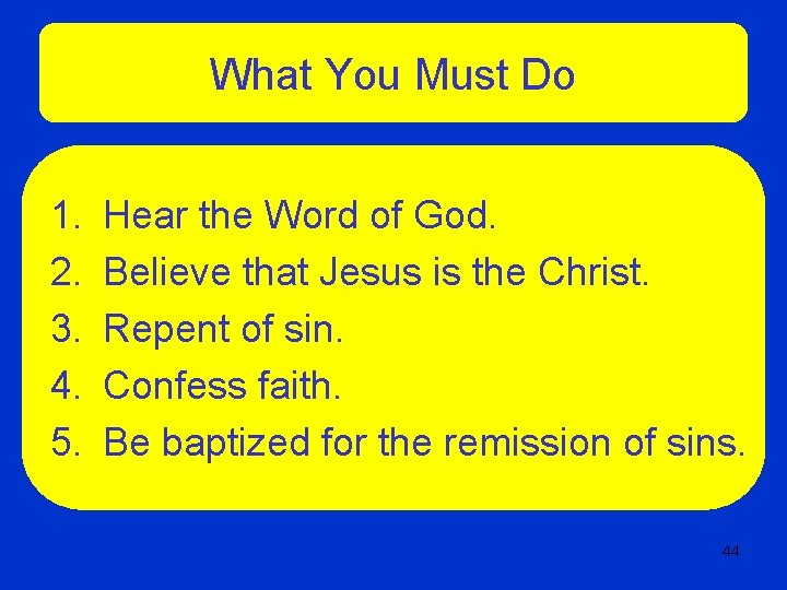 What You Must Do 1. 2. 3. 4. 5. Hear the Word of God.