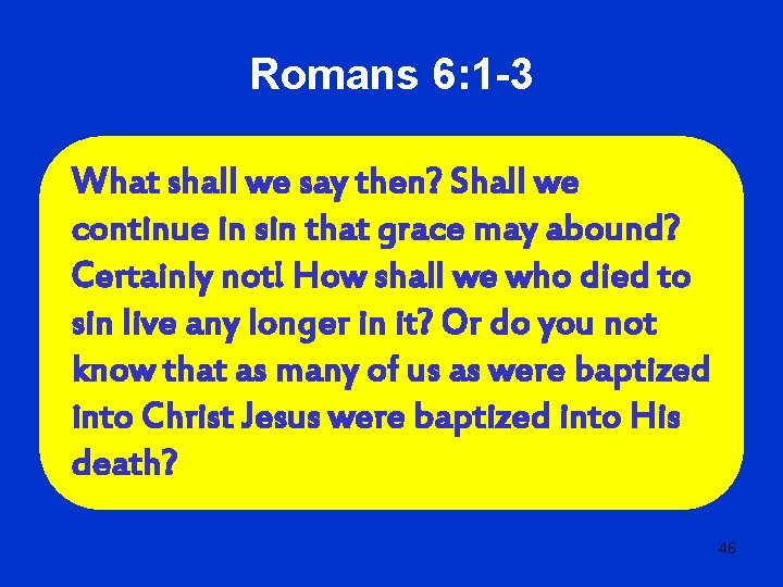 Romans 6: 1 -3 What shall we say then? Shall we continue in sin