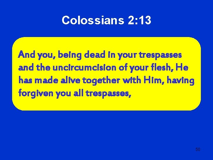 Colossians 2: 13 And you, being dead in your trespasses and the uncircumcision of