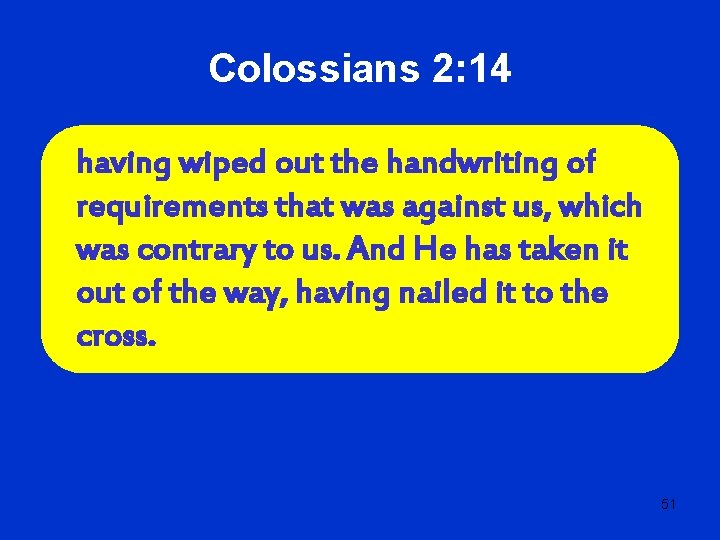 Colossians 2: 14 having wiped out the handwriting of requirements that was against us,