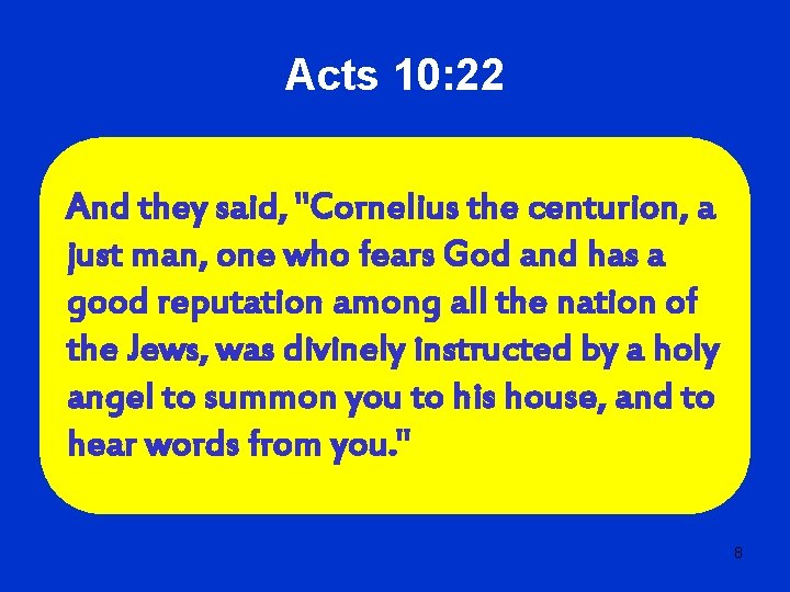 Acts 10: 22 And they said, "Cornelius the centurion, a just man, one who