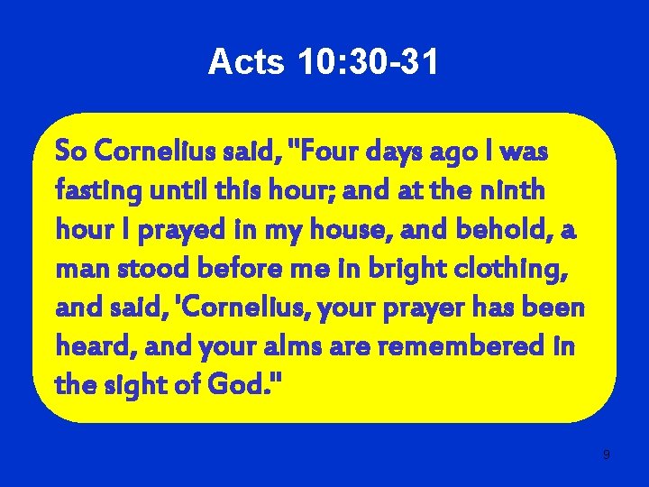 Acts 10: 30 -31 So Cornelius said, "Four days ago I was fasting until