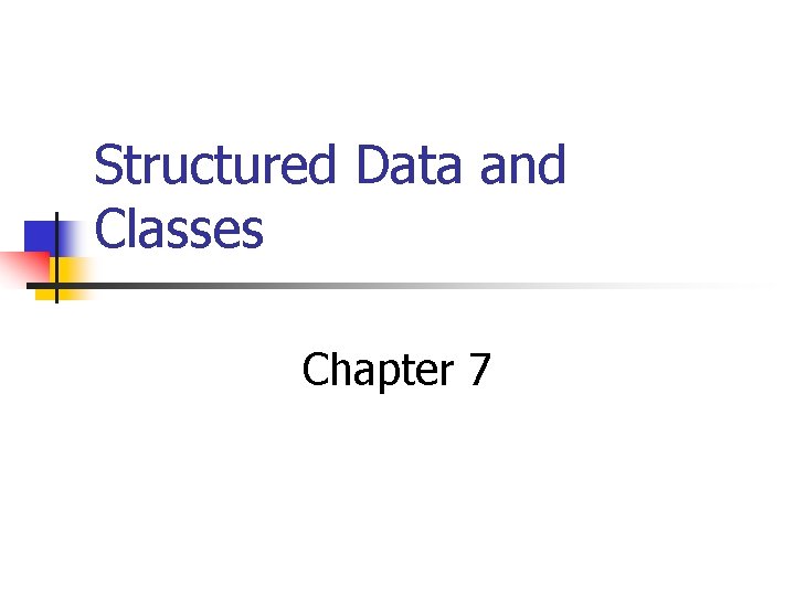 Structured Data and Classes Chapter 7 