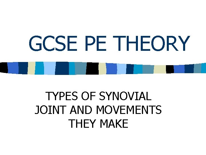 GCSE PE THEORY TYPES OF SYNOVIAL JOINT AND MOVEMENTS THEY MAKE 