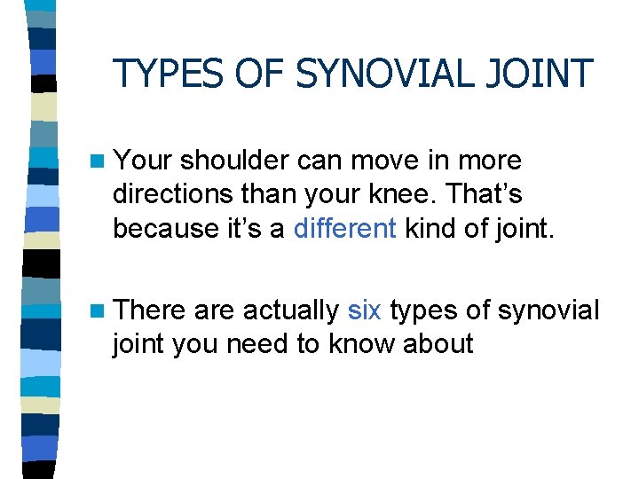 TYPES OF SYNOVIAL JOINT n Your shoulder can move in more directions than your