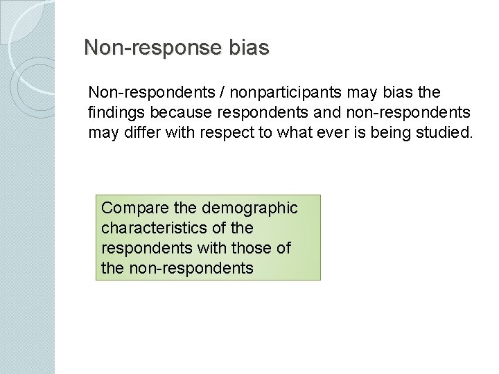 Non-response bias Non-respondents / nonparticipants may bias the findings because respondents and non-respondents may Non-response bias Non-respondents / nonparticipants may bias the findings because respondents and non-respondents may