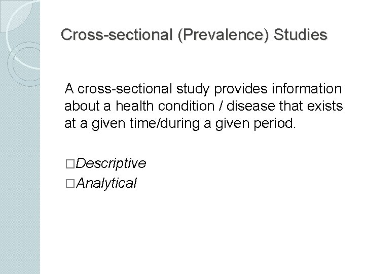 Cross-sectional (Prevalence) Studies A cross-sectional study provides information about a health condition / disease