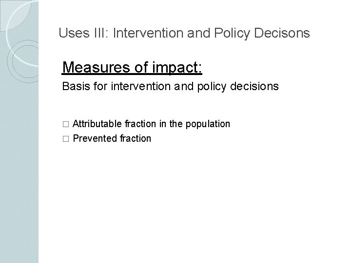 Uses III: Intervention and Policy Decisons Measures of impact: Basis for intervention and policy