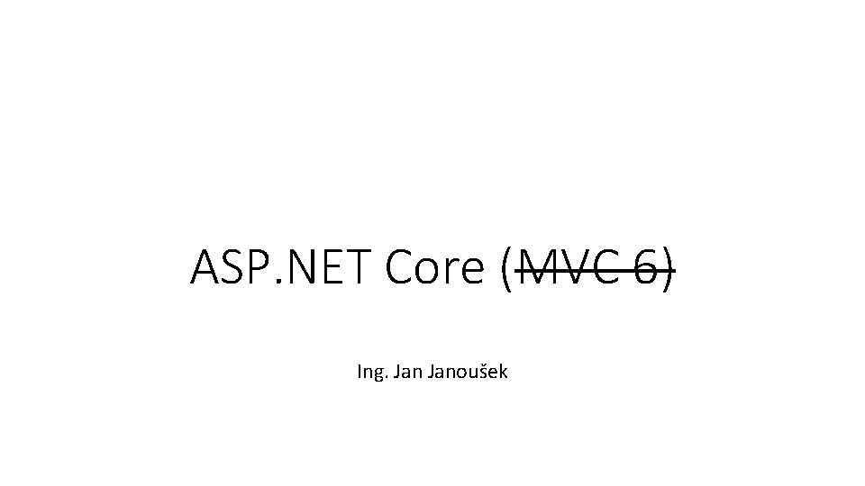 ASP. NET Core (MVC 6) Ing. Janoušek 