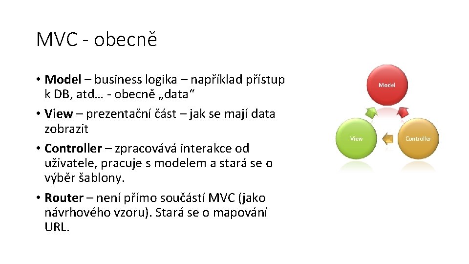 MVC - obecně • Model – business logika – například přístup k DB, atd…