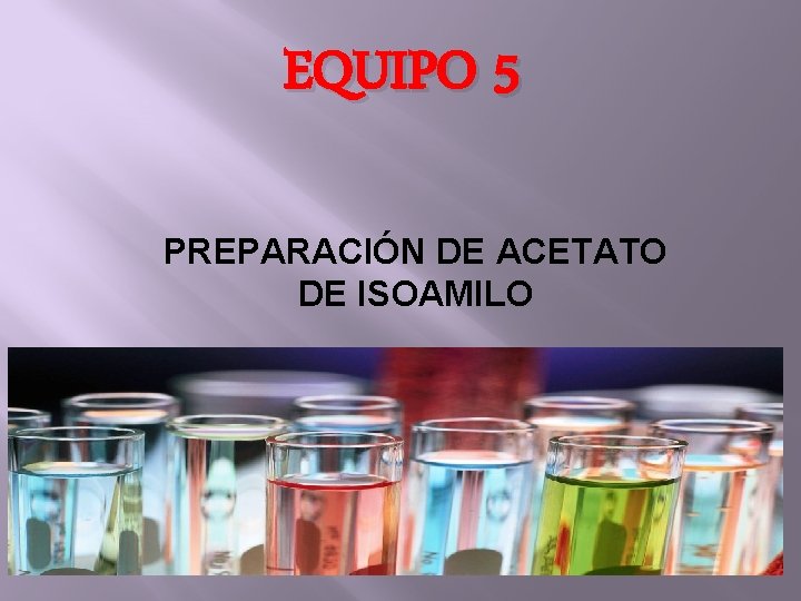 EQUIPO 5 PREPARACIÓN DE ACETATO DE ISOAMILO 
