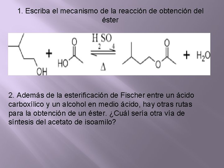 1. Escriba el mecanismo de la reacción de obtención del éster 2. Además de 1. Escriba el mecanismo de la reacción de obtención del éster 2. Además de
