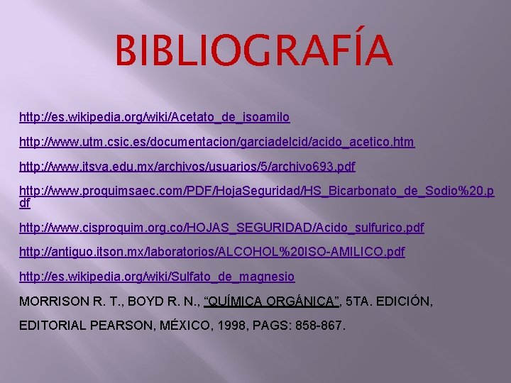 BIBLIOGRAFÍA http: //es. wikipedia. org/wiki/Acetato_de_isoamilo http: //www. utm. csic. es/documentacion/garciadelcid/acido_acetico. htm http: //www. itsva.