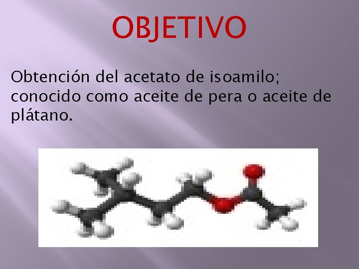 OBJETIVO Obtención del acetato de isoamilo; conocido como aceite de pera o aceite de