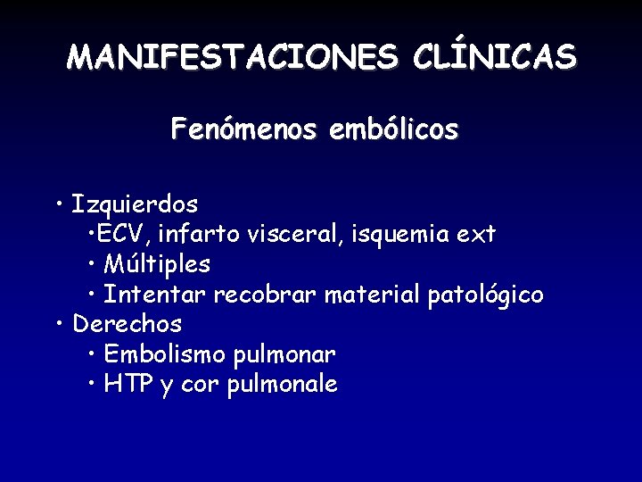 MANIFESTACIONES CLÍNICAS Fenómenos embólicos • Izquierdos • ECV, infarto visceral, isquemia ext • Múltiples