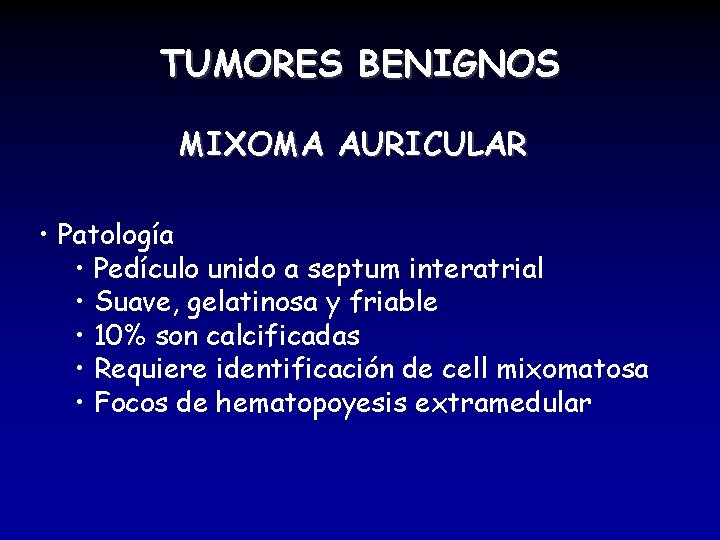 TUMORES BENIGNOS MIXOMA AURICULAR • Patología • Pedículo unido a septum interatrial • Suave,